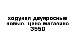 ходунки двуяросные новые. цена магазина 3550